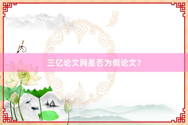 三亿论文网是否为假论文？