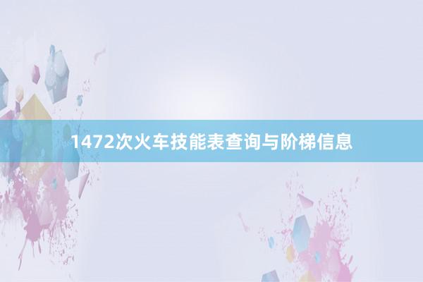 1472次火车技能表查询与阶梯信息